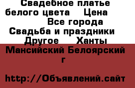 Свадебное платье белого цвета  › Цена ­ 10 000 - Все города Свадьба и праздники » Другое   . Ханты-Мансийский,Белоярский г.